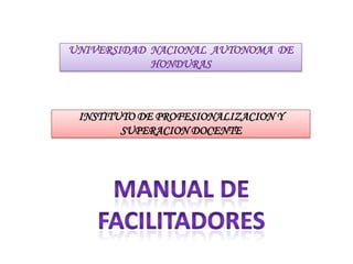 UNIVERSIDAD NACIONAL AUTONOMA DE
HONDURAS
INSTITUTO DE PROFESIONALIZACION Y
SUPERACION DOCENTE
 