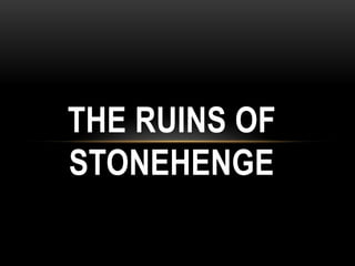 THE RUINS OF
STONEHENGE
 