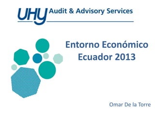 Entorno Económico
Ecuador 2013
Omar De la Torre
 