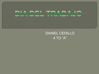 DANIEL CEDILLO
4 TO “A”
 