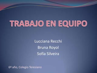 Lucciana Recchi
Bruna Royol
Sofía Silveira
6º año, Colegio Teresiano
 