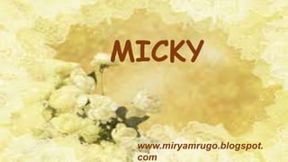 MICKY
www.miryamrugo.blogspot.
com
 
