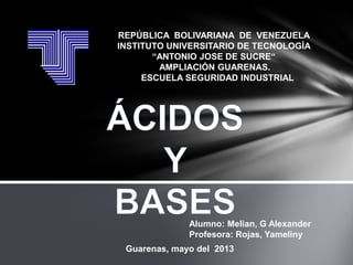 REPÚBLICA BOLIVARIANA DE VENEZUELA
INSTITUTO UNIVERSITARIO DE TECNOLOGÍA
“ANTONIO JOSE DE SUCRE“
AMPLIACIÓN GUARENAS.
ESCUELA SEGURIDAD INDUSTRIAL
Guarenas, mayo del 2013
Alumno: Melian, G Alexander
Profesora: Rojas, Yameliny
 