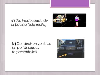 a) Uso inadecuado de
la bocina (solo multa).
b) Conducir un vehículo
sin portar placas
reglamentarias.
 
