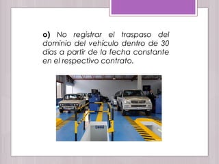 o) No registrar el traspaso del
dominio del vehículo dentro de 30
días a partir de la fecha constante
en el respectivo contrato.
 
