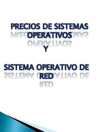 SISTEMA OPERATIVO DE
RED
PRECIOS DE SISTEMAS
OPERATIVOS
Y
 