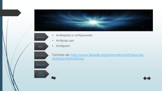 Tipos
Inspección
Funciones
Los 4
mejores
¿Qué es?
• Antiespías o antispyware
• Antipop-ups
• Antispam
Tomado de: http://www.tiposde.org/informatica/418-tipos-de-
antivirus-informaticos/
 