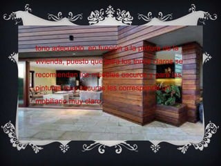 tono adecuado en función a la pintura de la
vivienda, puesto que para los tonos claros se
recomiendan los muebles oscuros y para las
pinturas muy oscuras les corresponde un
mobiliario muy claro
 