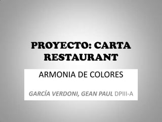 PROYECTO: CARTA
RESTAURANT
ARMONIA DE COLORES
GARCÍA VERDONI, GEAN PAUL DPIII-A
 