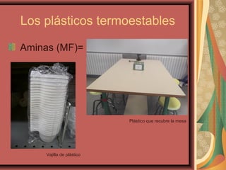 Los plásticos termoestables
Aminas (MF)=
Plástico que recubre la mesa
Vajilla de plástico
 