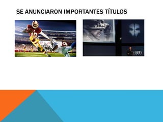 SE ANUNCIARON IMPORTANTES TÍTULOS
 