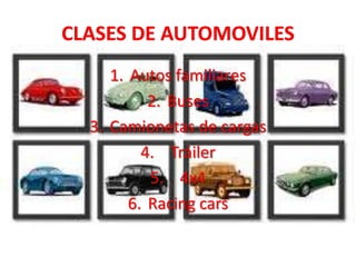 1. Autos familiares
2. Buses
3. Camionetas de cargas
4. Tráiler
5. 4x4
6. Racing cars
 
