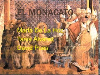 EL MONACATO
Marta De La Hoz
Tania Álvarez
David Pues
 