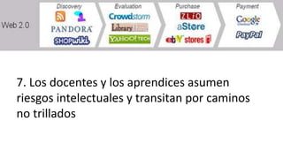 7. Los docentes y los aprendices asumen
riesgos intelectuales y transitan por caminos
no trillados
 