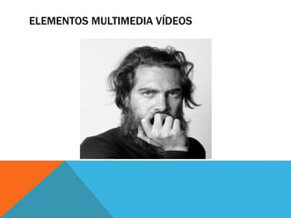 ELEMENTOS MULTIMEDIA VÍDEOS
 