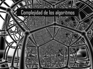 Complejidad de los algoritmos
 
