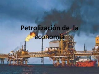 Petrolización de la
economía
 