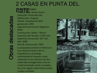 Obrasdestacadas
2 CASAS EN PUNTA DEL
ESTEArquitectos: MBAD
– Mario Baez, Adrian Duran
Ubicación: Punta del Este,
Maldonado...