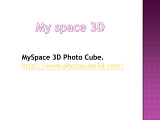 MySpace 3D Photo Cube.
http://www.photocube3d.com/
 