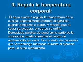 9. Regula la temperatura9. Regula la temperatura
corporal:corporal:
   El agua ayuda a regular la temperatura de tu El ag...