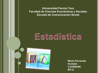 Universidad Fermin Toro
Facultad de Ciencias Económicas y Sociales
Escuela de Comunicación Social
María Fernanda
Hurtado
V.23566366
M712
 