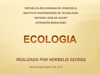 REPUBLICA BOLIVARIANA DE VENEZUELA
INSTITUTO UNIVERSITARIO DE TECNOLOGÍA
“ANTONIO JOSÉ DE SUCRE”
EXTENSIÓN MARACAIBO
REALIZADO POR NORBELIS GEORGE
MARACAIBO,MAYO DE 2013
 