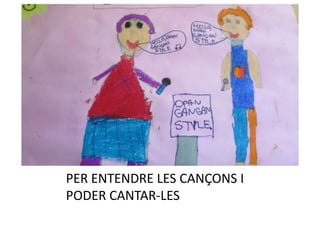 PER ENTENDRE LES CANÇONS I
PODER CANTAR-LES
 
