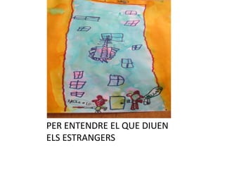 PER ENTENDRE EL QUE DIUEN
ELS ESTRANGERS
 