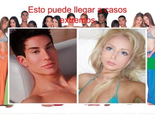 Esto puede llegar a casos
extremos
 