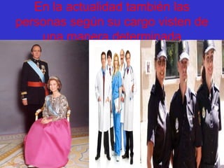 En la actualidad también las
personas según su cargo visten de
una manera determinada
 