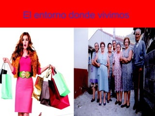 El entorno donde vivimos
 