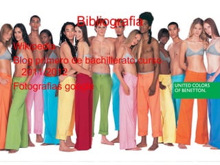 Bibliografia
Wikipedia
Blog primero de bachillerato curso
2011/2012
Fotografias google
 
