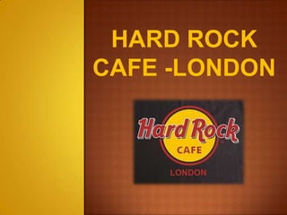 HARD ROCK
CAFE -LONDON
 
