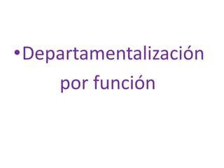 •Departamentalización
por función
 