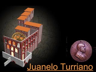 Juanelo Turriano
 