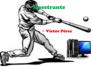 Maestrante
• Víctor Pérez
 