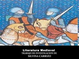 Literatura Medieval
TRABAJO DE INVESTIGACION DE
SILVINA CARRIZO
 