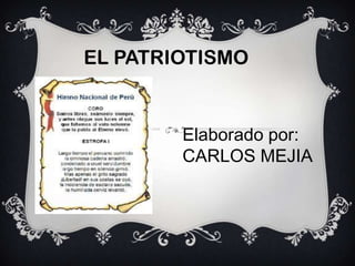 EL PATRIOTISMO
Elaborado por:
CARLOS MEJIA
 