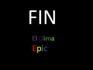 FIN
El Clima
Epic
 