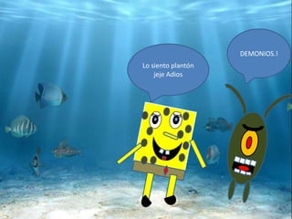 Lo siento plantón
jeje Adios
DEMONIOS.!
 