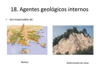 18. Agentes geológicos internos
• Son responsables de:
Relieve Deformación de rocas
 