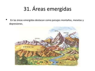 31. Áreas emergidas
• En las áreas emergidas destacan como paisajes montañas, mesetas y
depresiones.
 