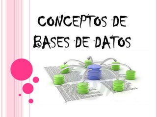 CONCEPTOS DE
BASES DE DATOS
 