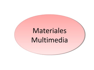 Materiales
Multimedia
Materiales
Multimedia
 