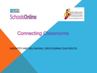 Connecting Classrooms.
INDENTITY AND BELONGING: DISCOVERING OUR ROOTS
 