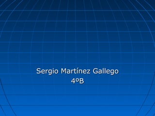 Sergio Martínez GallegoSergio Martínez Gallego
4ºB4ºB
 