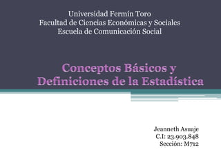 Universidad Fermín Toro
Facultad de Ciencias Económicas y Sociales
Escuela de Comunicación Social
Jeanneth Asuaje
C.I: 23.903.848
Sección: M712
 