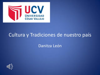 Cultura y Tradiciones de nuestro país
Danitza León
 