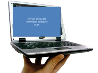 Myriam Benavides
Informática educativa
UDLA
 
