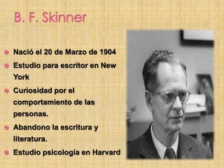  Nació el 20 de Marzo de 1904
 Estudio para escritor en New
York
 Curiosidad por el
comportamiento de las
personas.
 Abandono la escritura y
literatura.
 Estudio psicología en Harvard
 